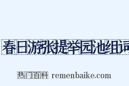 春日游张提举园池组词是什么意思的图片